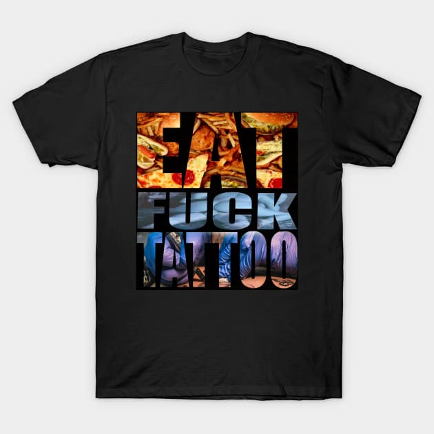 Eat,fuck,tattoo T-Shirt by Legarda Arte